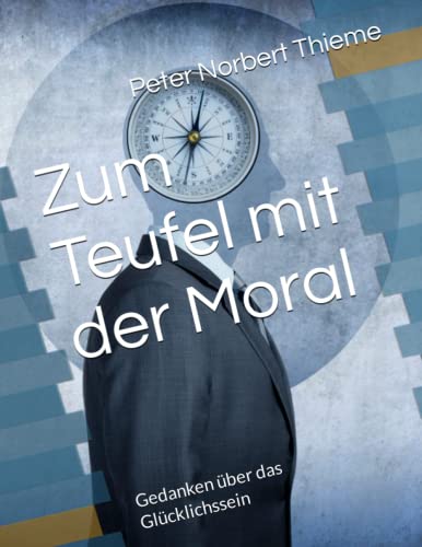 Zum Teufel mit der Moral: Gedanken über das Glücklichssein von Independently published