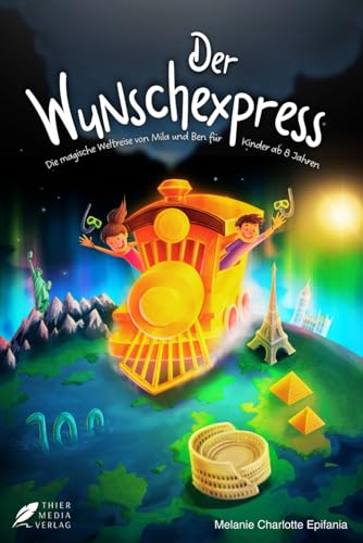 Der Wunschexpress: Die magische Weltreise von Mila und Ben für Kinder ab 8 Jahren Der Wunschexpress: Die magische Weltreise von Mila und Ben für Kinder ab 8 Jahren von Thier Media Verlag