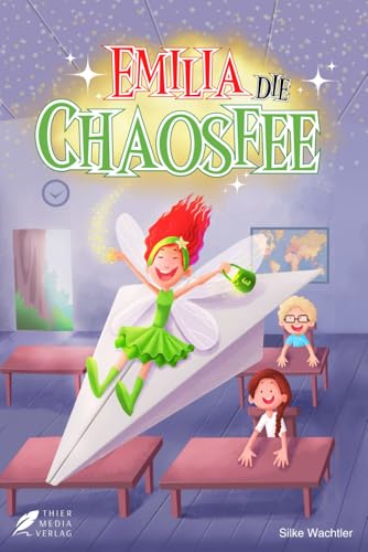 Emilia, die Chaosfee: Die lustigen Abenteuer von Emilia und ihren Schulfreunden für Kinder ab 8 Jahren Emilia, die Chaosfee: Die lustigen Abenteuer von Emilia und ihren Schulfreunden für Kinder ab 8 Jahren von Thier Media Verlag