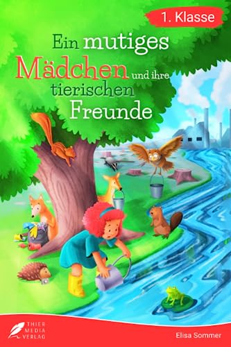Erstlesebuch 1. Klasse - Ein mutiges Mädchen und ihre tierischen Freunde: Berührende Geschichten über Verantwortung, Tierwohl und Naturschutz für ... (Lesebuch 1. Klasse) (Lesebücher 1. Klasse)