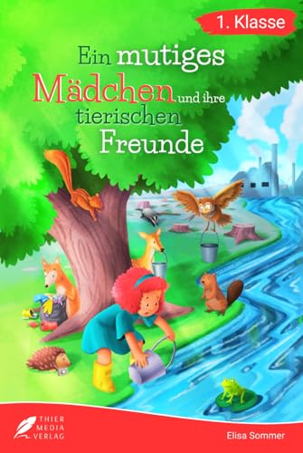 Erstlesebuch 1. Klasse - Ein mutiges Mädchen und ihre tierischen Freunde: Berührende Geschichten über Verantwortung, Tierwohl und Naturschutz für ... (Lesebuch 1. Klasse) (Lesebücher 1. Klasse)