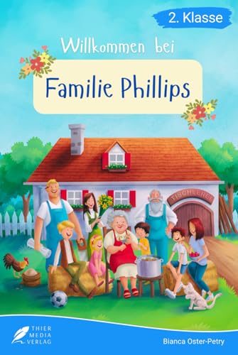Lesebuch 2. Klasse - Willkommen bei Familie Phillips: Eine wunderschöne Geschichte über den Zusammenhalt einer Großfamilie zum Selberlesen für Kinder ... 2. Klasse) (Lesebücher 2. Klasse) von Thier Media Verlag