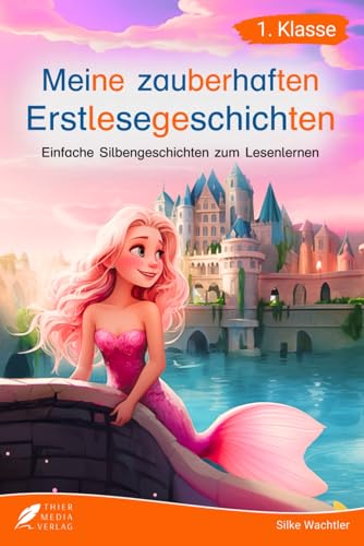 Silbenbuch 1. Klasse - Meine zauberhaften Erstlesegeschichten: Einfache Silbengeschichten zum Lesenlernen für Kinder ab 6 Jahren (Silbengeschichten 1. Klasse) von Thier Media Verlag