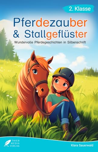 Silbenbuch 2. Klasse - Pferdezauber und Stallgeflüster: Wundervolle Pferdegeschichten in Silbenschrift für Kinder ab 7 Jahren (Lesebuch 2. Klasse) von Thier Media Verlag
