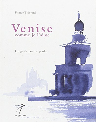 Venise comme je l'aime. Un guide pour se perdre