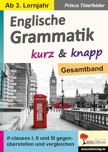 Englische Grammatik kurz & knapp / Gesamtband: If-clauses I, II und III gegenüberstellen und vergleichen von Kohl Verlag
