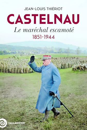 Castelnau: Le maréchal escamoté. 1851-1944 von TALLANDIER