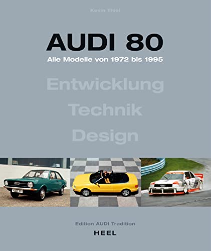 Audi 80 - Alle Modelle von 1972 bis 1995. Aktualisierte Neuauflage (2023): Entwicklung – Technik – Design. Oldtimer Youngtimer Quattro