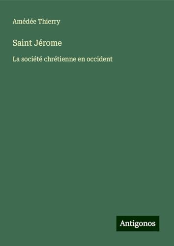 Saint Jérome: La société chrétienne en occident von Antigonos Verlag