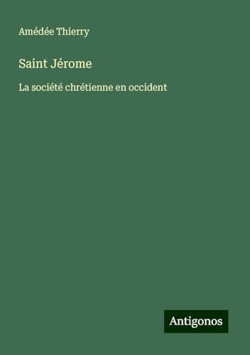 Saint Jérome: La société chrétienne en occident von Antigonos Verlag