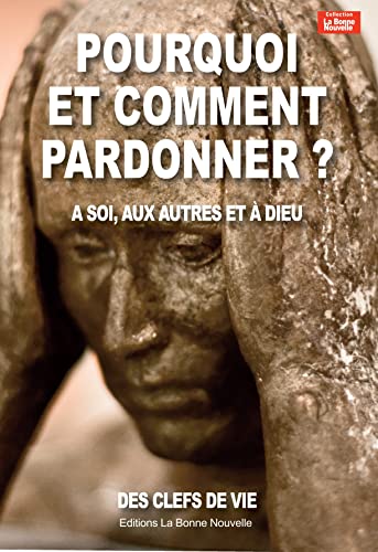 Pourquoi et comment pardonner ? : A soi, aux autres et à Dieu von Bonne Nouvelle