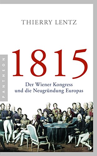 1815: Der Wiener Kongress und die Neugründung Europas von Pantheon