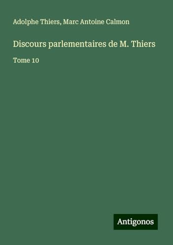 Discours parlementaires de M. Thiers: Tome 10 Discours parlementaires de M. Thiers: Tome 10 von Antigonos Verlag