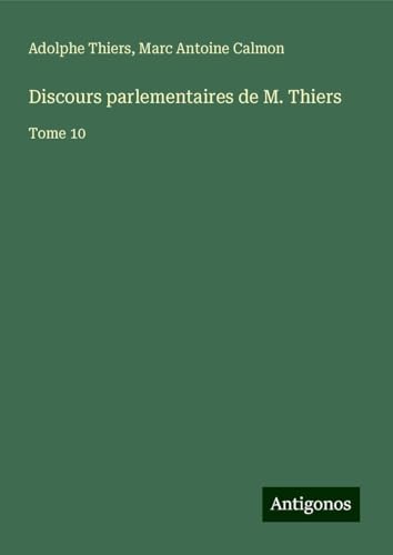 Discours parlementaires de M. Thiers: Tome 10 Discours parlementaires de M. Thiers: Tome 10 von Antigonos Verlag
