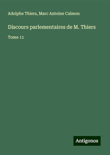 Discours parlementaires de M. Thiers: Tome 11 Discours parlementaires de M. Thiers: Tome 11 von Antigonos Verlag