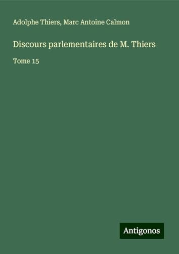 Discours parlementaires de M. Thiers: Tome 15 Discours parlementaires de M. Thiers: Tome 15 von Antigonos Verlag