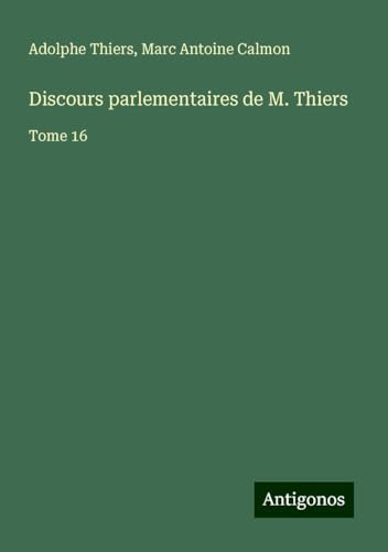Discours parlementaires de M. Thiers: Tome 16 Discours parlementaires de M. Thiers: Tome 16 von Antigonos Verlag