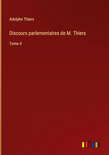 Discours parlementaires de M. Thiers: Tome 4 von Outlook Verlag