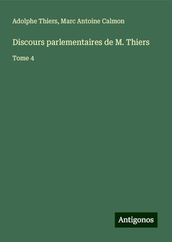 Discours parlementaires de M. Thiers: Tome 4 Discours parlementaires de M. Thiers: Tome 4 von Antigonos Verlag