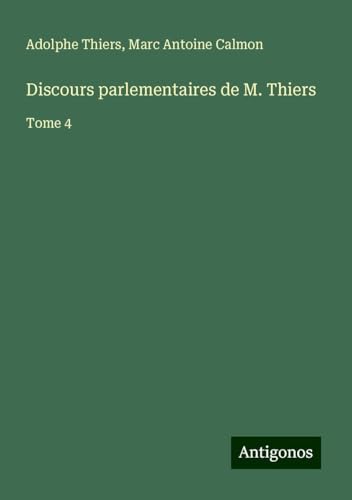 Discours parlementaires de M. Thiers: Tome 4 Discours parlementaires de M. Thiers: Tome 4 von Antigonos Verlag