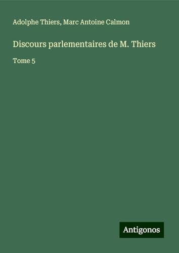 Discours parlementaires de M. Thiers: Tome 5 Discours parlementaires de M. Thiers: Tome 5 von Antigonos Verlag