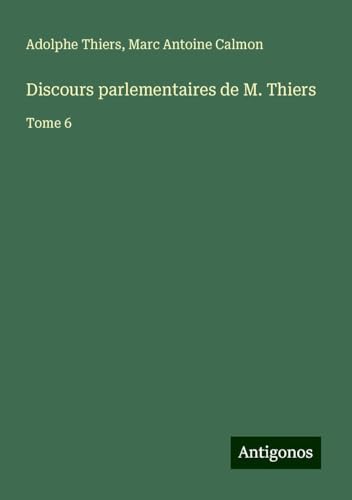 Discours parlementaires de M. Thiers: Tome 6 Discours parlementaires de M. Thiers: Tome 6 von Antigonos Verlag