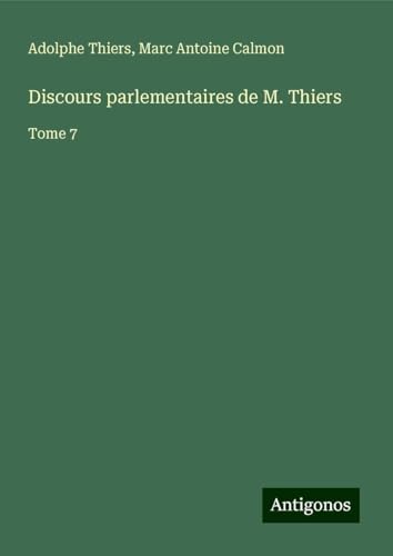 Discours parlementaires de M. Thiers: Tome 7 Discours parlementaires de M. Thiers: Tome 7 von Antigonos Verlag