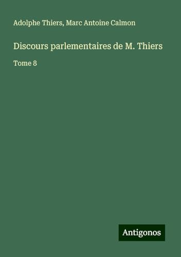 Discours parlementaires de M. Thiers: Tome 8 von Antigonos Verlag