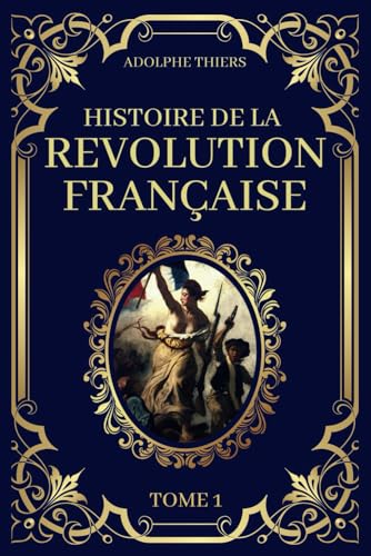 Histoire de la Révolution Française - Tome 1: Edition Originale et Collector 1823 Histoire de la Révolution Française - Tome 1: Edition Originale et Collector 1823 von Independently published