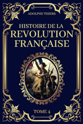 Histoire de la Révolution Française - Tome 4: Edition Originale et Collector 1823 Histoire de la Révolution Française - Tome 4: Edition Originale et Collector 1823 von Independently published