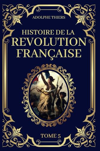 Histoire de la Révolution Française - Tome 5: Edition Originale et Collector 1823 Histoire de la Révolution Française - Tome 5: Edition Originale et Collector 1823 von Independently published