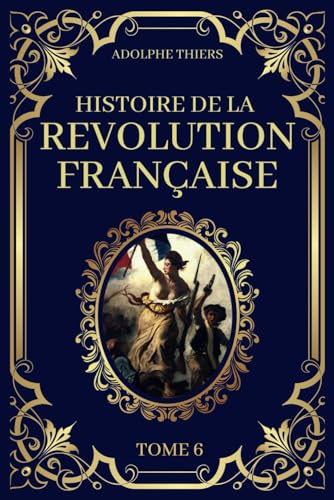 Histoire de la Révolution Française - Tome 6: Edition Originale et Collector 1823 Histoire de la Révolution Française - Tome 6: Edition Originale et Collector 1823 von Independently published