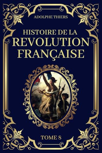 Histoire de la Révolution Française - Tome 8: Edition Originale et Collector 1823 Histoire de la Révolution Française - Tome 8: Edition Originale et Collector 1823