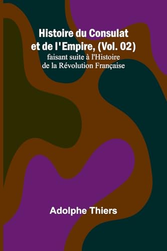 Histoire du Consulat et de l'Empire, (Vol. 02); faisant suite à l'Histoire de la Révolution Française von Alpha Edition