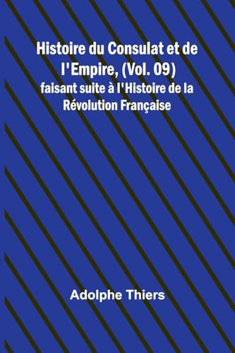 Histoire du Consulat et de l'Empire, (Vol. 09); faisant suite à l'Histoire de la Révolution Française von Alpha Edition