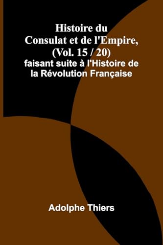 Histoire du Consulat et de l'Empire, (Vol. 15 / 20); faisant suite à l'Histoire de la Révolution Française von Alpha Edition