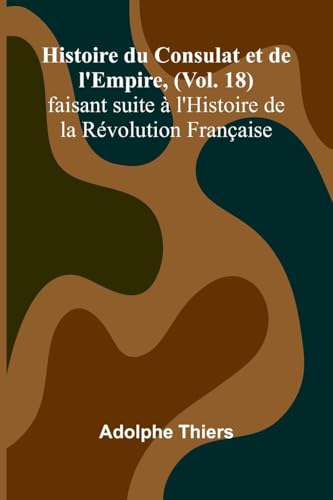 Histoire du Consulat et de l'Empire, (Vol. 18); faisant suite à l'Histoire de la Révolution Française von Alpha Edition