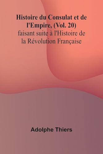 Histoire du Consulat et de l'Empire, (Vol. 20); faisant suite à l'Histoire de la Révolution Française von Alpha Edition