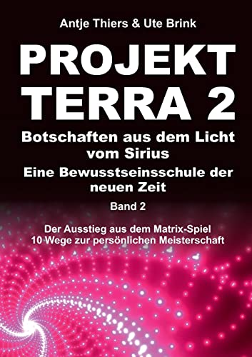 PROJEKT TERRA 2 – Botschaften aus dem Licht vom Sirius – Eine Bewusstseinsschule der neuen Zeit: Der Ausstieg aus dem Matrix-Spiel – 10 Wege zur ... – 10 Wege zur persönlichen Meisterschaft) PROJEKT TERRA 2 – Botschaften aus dem Licht vom Sirius – Eine Bewusstseinsschule der neuen Zeit: Der Ausstieg aus dem Matrix-Spiel – 10 Wege zur ... – 10 Wege zur persönlichen Meisterschaft)