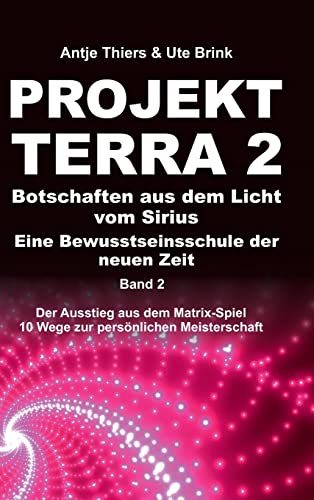 PROJEKT TERRA 2 – Botschaften aus dem Licht vom Sirius – Eine Bewusstseinsschule der neuen Zeit: Der Ausstieg aus dem Matrix-Spiel – 10 Wege zur ... – 10 Wege zur persönlichen Meisterschaft) von tredition