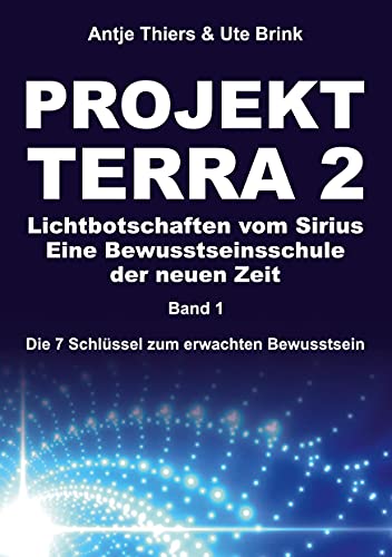 PROJEKT TERRA 2 – Lichtbotschaften vom Sirius – Eine Bewusstseinsschule der neuen Zeit: Die 7 Schlüssel zum erwachten Bewusstsein