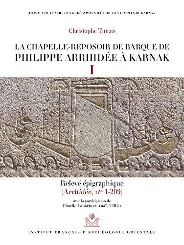 La Chapelle-reposoir De Barque De Philippe Arrhidee a Karnak: I-releve Epigraphique. II- Releve Photographique Arrhidee, Nos 1-209 (Bibliotheque Generale, 60) von ARCHEOLOG CAIRE