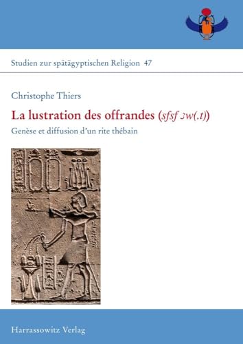 La lustration des offrandes (sfsf 3w(.t)): Genèse et diffusion d'un rite thébain (Studien zur spatagyptischen Religion, 47) von Harrassowitz