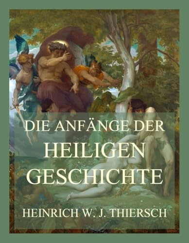 Die Anfänge der heiligen Geschichte: nach dem 1. Buch Mose von Jazzybee Verlag