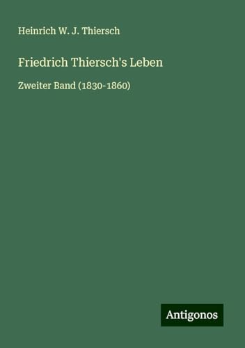 Friedrich Thiersch's Leben: Zweiter Band (1830-1860)