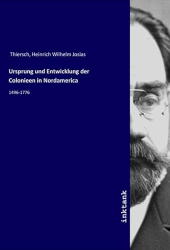 Ursprung und Entwicklung der Colonieen in Nordamerica: 1496-1776 von Inktank-Publishing