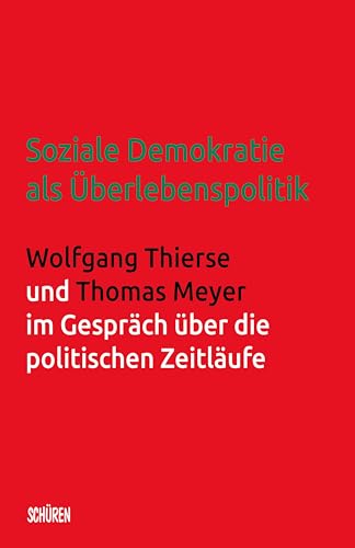 Soziale Demokratie als Überlebenspolitik: Wolfgang Thierse und Thomas Meyer im Gespräch über die politischen Zeitläufe von Schüren Verlag GmbH