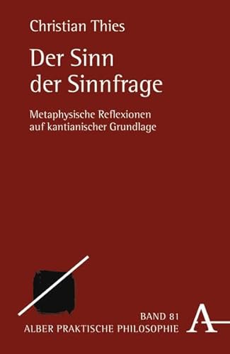 Der Sinn der Sinnfrage: Metaphysische Reflexionen auf kantianischer Grundlage (Praktische Philosophie)