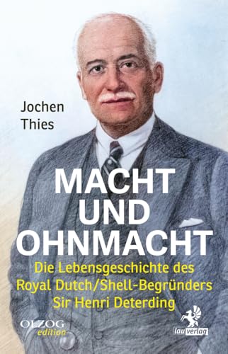 Macht und Ohnmacht: Die Lebensgeschichte des Royal Dutch/Shell-Begründers Sir Henri Deterding von Olzog ein Imprint der Lau Verlag & Handel KG