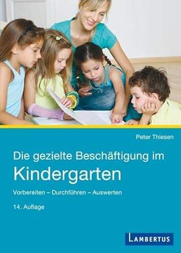 Die gezielte Beschäftigung im Kindergarten: Vorbereiten - Durchführen - Auswerten Die gezielte Beschäftigung im Kindergarten: Vorbereiten - Durchführen - Auswerten